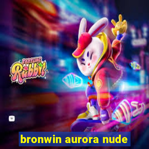 bronwin aurora nude